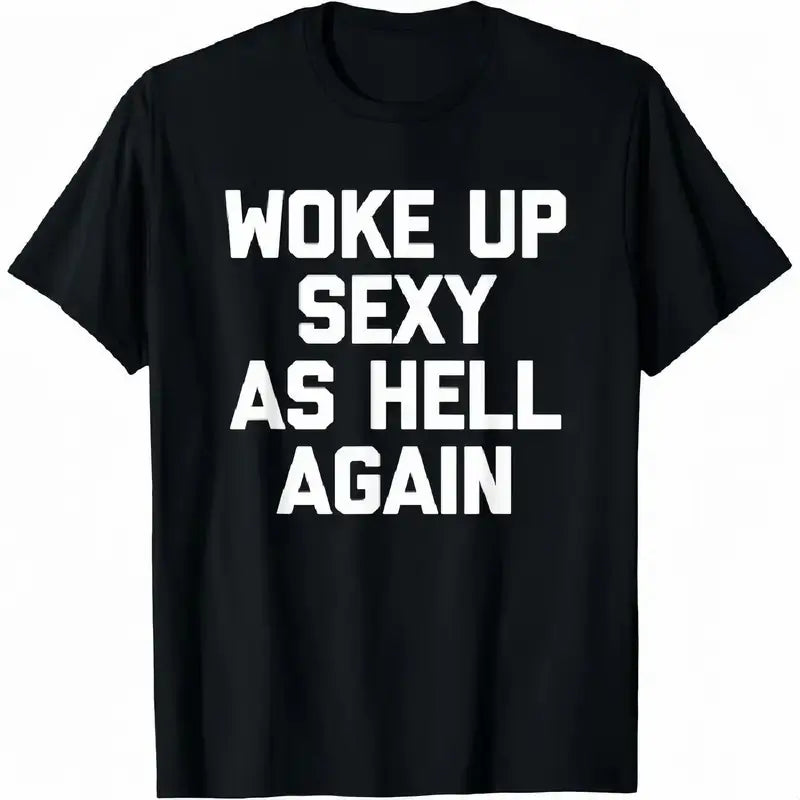 Woke up sexy as hell again funny apparel for Men Women 100%25 Cotton T-Shirt