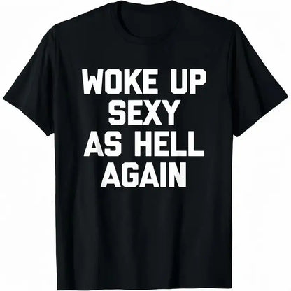 Woke up sexy as hell again funny apparel for Men Women 100%25 Cotton T-Shirt
