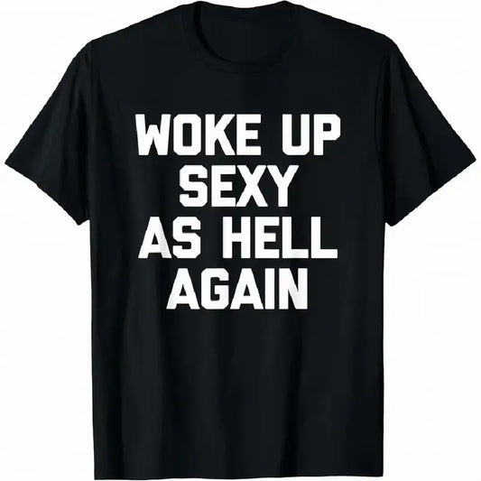 Woke up sexy as hell again funny apparel for Men Women 100%25 Cotton T-Shirt