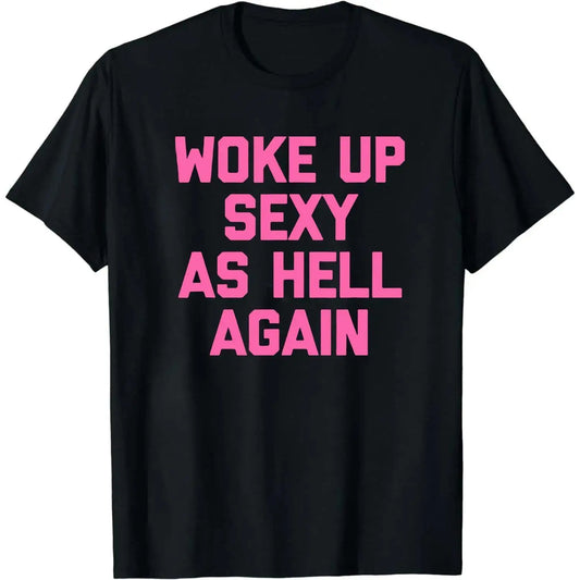 Woke Up Sexy Again TShirt Funny Sarcastic Cotton Casual Unisex Autumn Winter Top